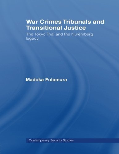War Crimes Tribunals and Transitional Justice: The Tokyo Trial and the Nuremburg Legacy (Contemporary Security Studies) 1st edition by Madoka Futamura (2007) Paperback
