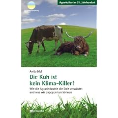 Die Kuh ist kein Klima-Killer: Wie die Agrarindustrie die Erde verw�stet und was wir dagegen tun k�nnen
