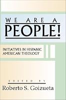 We Are a People!: Initiatives in Hispanic American Theology