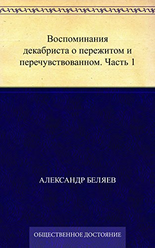 Воспоминания декабриста о пережитом и перечувствованном. Часть 1 (Russian Edition)