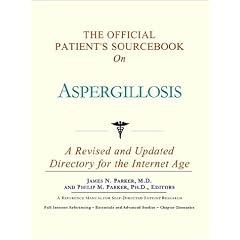 The Official Patient's Sourcebook on Aspergillosis: A Revised and Updated Directory for the Internet Age