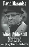 When Pride Still Mattered: A Life of Vince Lombardi