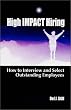 High Impact Hiring: How to Interview and Select Outstanding Employees