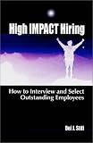 High Impact Hiring: How to Interview and Select Outstanding Employees