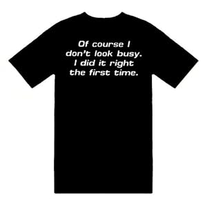 Funny T-Shirts (Of Course I Dont Look Busy, I Did It Right The First Time!) Humorous Slogans...