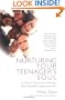 Nurturing Your Teenager's Soul: A Practical Approach to Raising a Kind, Honorable, Compassionate Teen