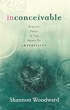 Inconceivable: Finding Peace in the Midst of Infertility