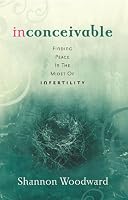 Inconceivable: Finding Peace in the Midst of Infertility