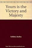 Yours is the victory and majesty