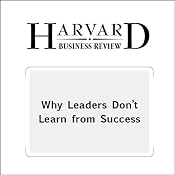 Why Leaders Don't Learn from Success (Harvard Business Review) | [Francesca Gino, Gary P. Pisano]