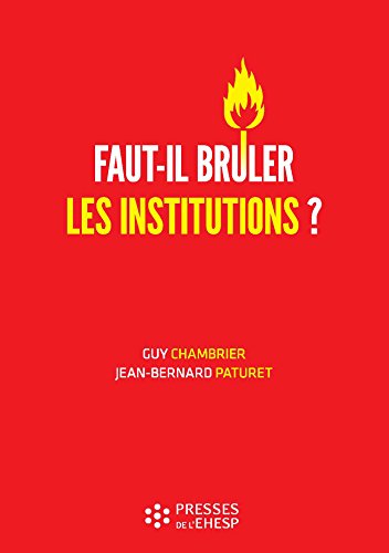 Faut-il brûler les institutions ? : Dangers et confusions de l'idéologie marchande dans le monde médico-social Faut-il brûler les institutions ? : Dangers et confusions de l'idéologie marchande dans le monde médico-social
