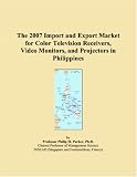The 2007 Import and Export Market for Color Television Receivers, Video Monitors, and Projectors in Philippines