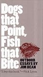 Dogs That Point, Fish That Bite: Outdoor Essays Jim Dean