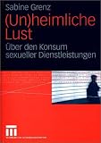 (Un)heimliche Lust. Ueber den Konsum sexuelller Dienstleistungen