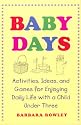 Baby Days: Activities, Ideas, and Games for Enjoying Daily Life with a Child Under Three