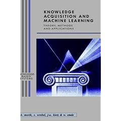 Knowledge Acquisition and Machine Learning: Theory, Methods, and Applications: Theory, Methods and Applications (Knowledge-Based Systems)