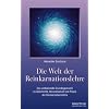 Die Welt der Reinkarnationslehre: Das umfassende Grundlagenwerk zur Geschichte, Beweisbarkeit und Praxis der Reinkarnationslehre sowie ihre Bedeutung f�r Psychologie und das Weltbild des Christentums