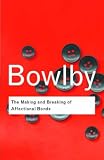 Making and Breaking of Affectional Bonds (Routledge Classics)