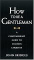 How to Be a Gentleman: A Contemporary Guide to Common Courtesy