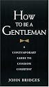 How to Be a Gentleman: A Contemporary Guide to Common Courtesy