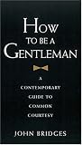 How to Be a Gentleman: A Contemporary Guide to Common Courtesy