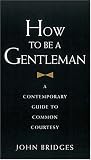 How to Be a Gentleman: A Contemporary Guide to Common Courtesy