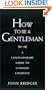 How To Be A Gentleman : A Contemporary Guide to Common Courtesy