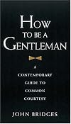 How to Be a Gentleman: A Contemporary Guide to Common Courtesy