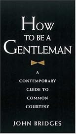 How to Be a Gentleman: A Contemporary Guide to Common Courtesy