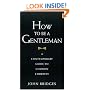How To Be A Gentleman : A Contemporary Guide to Common Courtesy