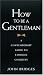 How to Be a Gentleman: A Contemporary Guide to Common Courtesy