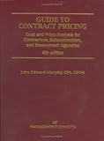 Guide To Contract Pricing: Cost And Price Analysis For Contractors, Subcontractors, And Government Agencies