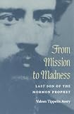 From Mission to Madness: LAST SON OF THE MORMON PROPHET