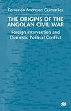 The Origins of the Angolan Civil War: Foreign Intervention and Domestic Political Conflict, 1961-76
