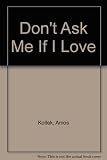 Don't ask me if I love : a novel