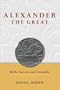 Alexander the Great: Myth, Genesis and Sexuality (University of Exeter Press - Exeter Studies in History)