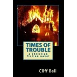 Times of Trouble: a Christian fiction End Times thriller novel ~ Cliff Ball