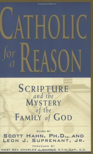 Catholic for a Reason: Scripture and the Mystery of the Family of God [Paperback] [March 1998] (Author) Scott Hahn, Leon J. Suprenant