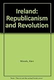 Ireland : republicanism and revolution : (the revolutionary dialectic of republicanism)