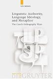 Linguistic Authority, Language Ideology, and Metaphor: The Czech Orthography Wars (Language, Power & Social Process)