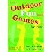 Outdoor Fun and Games for Kids: Over 100 Activities for 3-11 Year Olds