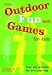 Outdoor Fun and Games for Kids: Over 100 Activities for 3 - 11 Year Olds