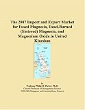 The 2007 Import and Export Market for Fused Magnesia, Dead-Burned (Sintered) Magnesia, and Magnesium Oxide in United Kingdom