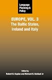 Language Planning and Policy in Europe Vol 3: The Baltic States, Ireland and Italy (Language Planning and Policy)