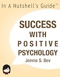 Success with Positive Psychology (In A Nutshell Guide)