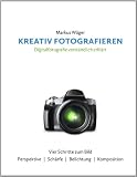 Kreativ fotografieren: Digitalfotografie verständlich erklärt