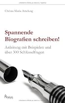 Spannende Biografien schreiben: Anleitung mit Beispielen und &uuml;ber 300 Schl&uuml;sselfragen