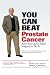 You Can Beat Prostate Cancer: And You Don't Need Surgery to Do It [Paperback]