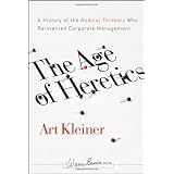 The Age of Heretics: A History of the Radical Thinkers Who Reinvented Corporate Management (J-B Warren Bennis Series)