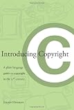 Introducing Copyright: A plain language guide to copyright in the 21st century